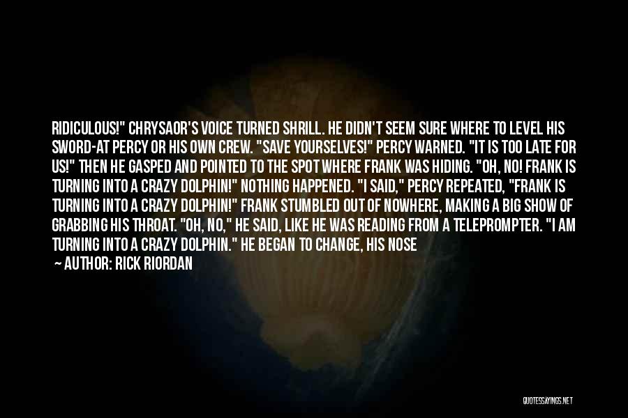 Rick Riordan Quotes: Ridiculous! Chrysaor's Voice Turned Shrill. He Didn't Seem Sure Where To Level His Sword-at Percy Or His Own Crew. Save