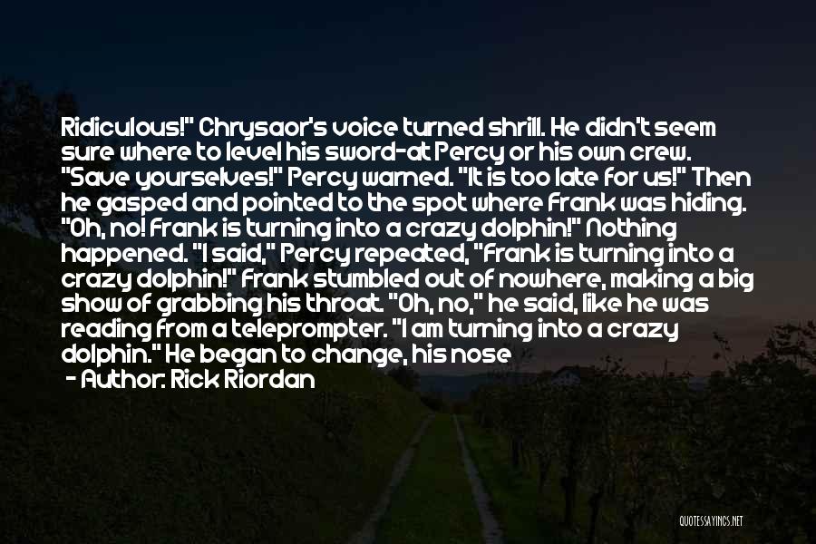 Rick Riordan Quotes: Ridiculous! Chrysaor's Voice Turned Shrill. He Didn't Seem Sure Where To Level His Sword-at Percy Or His Own Crew. Save