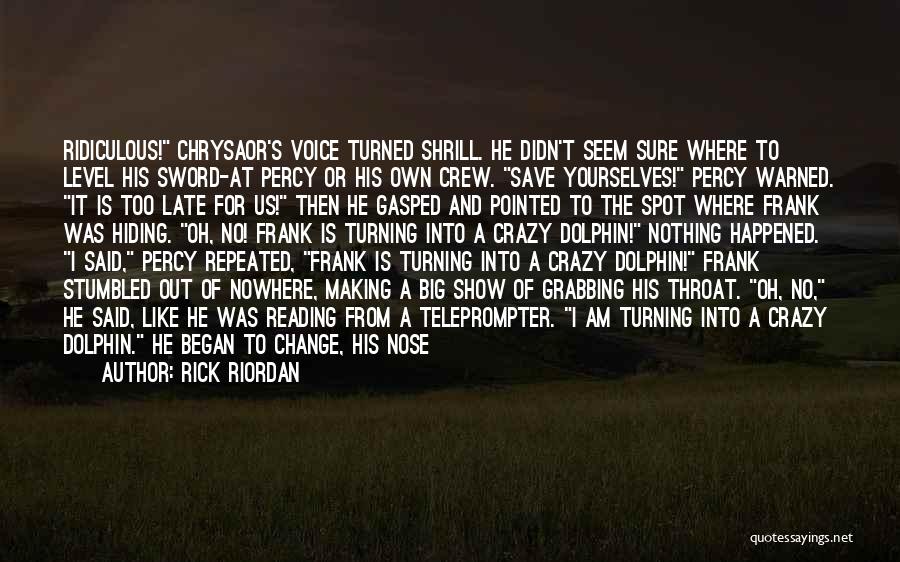 Rick Riordan Quotes: Ridiculous! Chrysaor's Voice Turned Shrill. He Didn't Seem Sure Where To Level His Sword-at Percy Or His Own Crew. Save