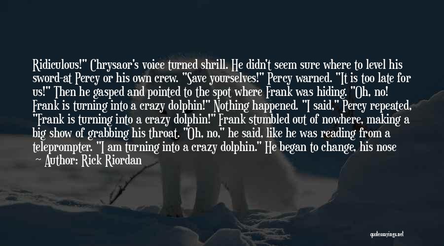 Rick Riordan Quotes: Ridiculous! Chrysaor's Voice Turned Shrill. He Didn't Seem Sure Where To Level His Sword-at Percy Or His Own Crew. Save