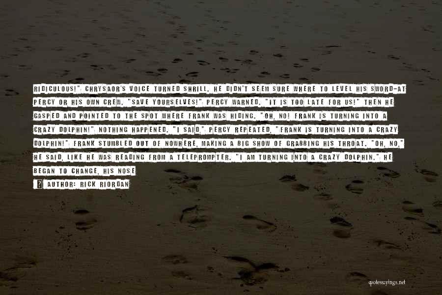 Rick Riordan Quotes: Ridiculous! Chrysaor's Voice Turned Shrill. He Didn't Seem Sure Where To Level His Sword-at Percy Or His Own Crew. Save