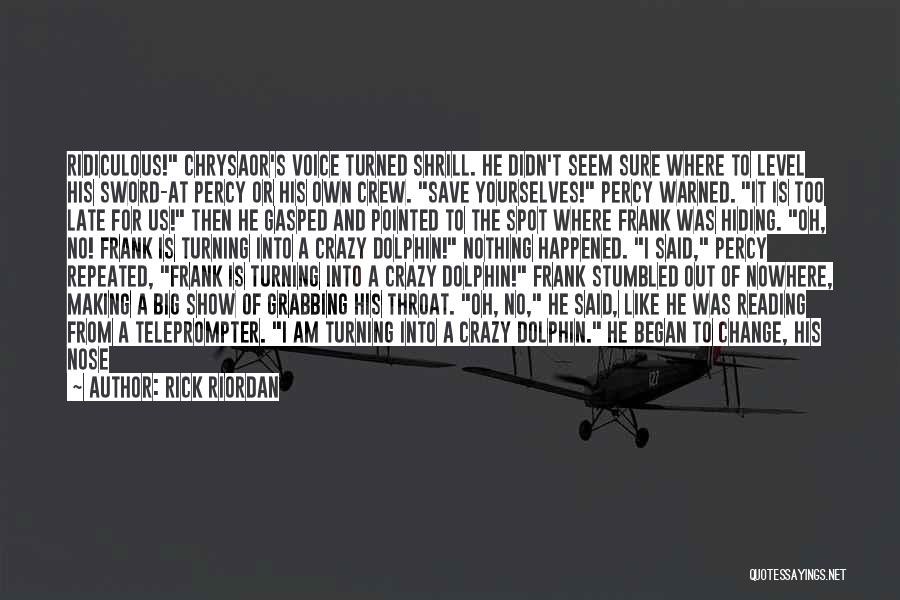 Rick Riordan Quotes: Ridiculous! Chrysaor's Voice Turned Shrill. He Didn't Seem Sure Where To Level His Sword-at Percy Or His Own Crew. Save