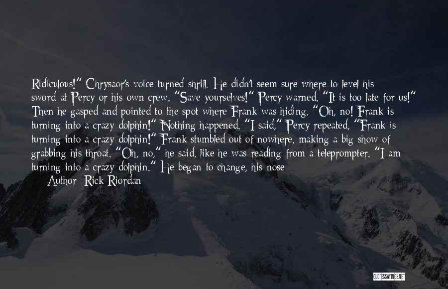 Rick Riordan Quotes: Ridiculous! Chrysaor's Voice Turned Shrill. He Didn't Seem Sure Where To Level His Sword-at Percy Or His Own Crew. Save