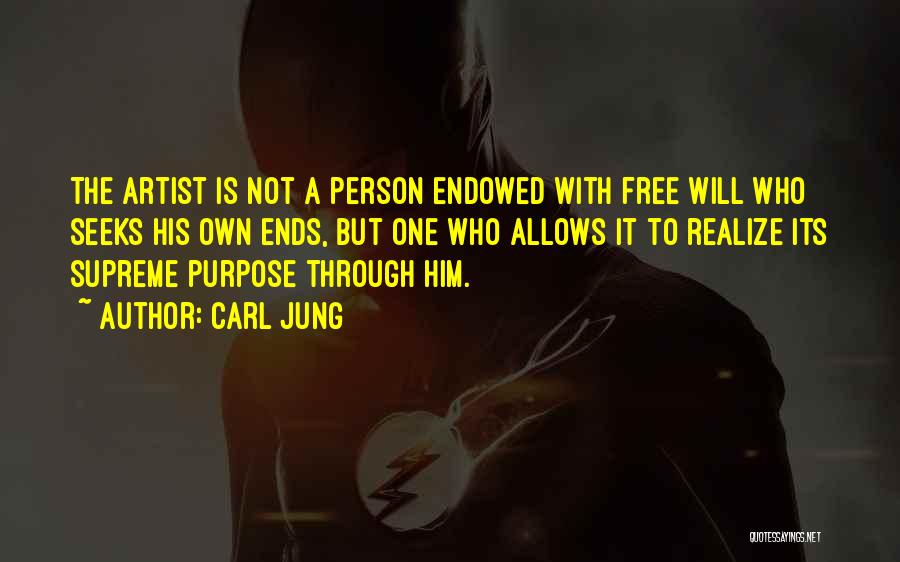Carl Jung Quotes: The Artist Is Not A Person Endowed With Free Will Who Seeks His Own Ends, But One Who Allows It