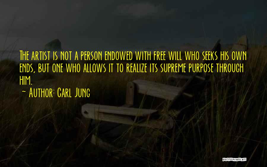 Carl Jung Quotes: The Artist Is Not A Person Endowed With Free Will Who Seeks His Own Ends, But One Who Allows It