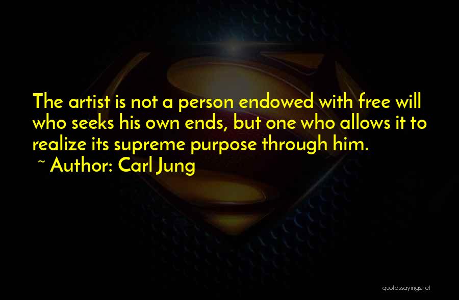 Carl Jung Quotes: The Artist Is Not A Person Endowed With Free Will Who Seeks His Own Ends, But One Who Allows It