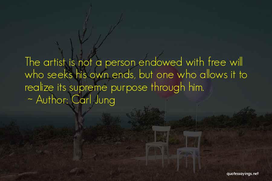 Carl Jung Quotes: The Artist Is Not A Person Endowed With Free Will Who Seeks His Own Ends, But One Who Allows It