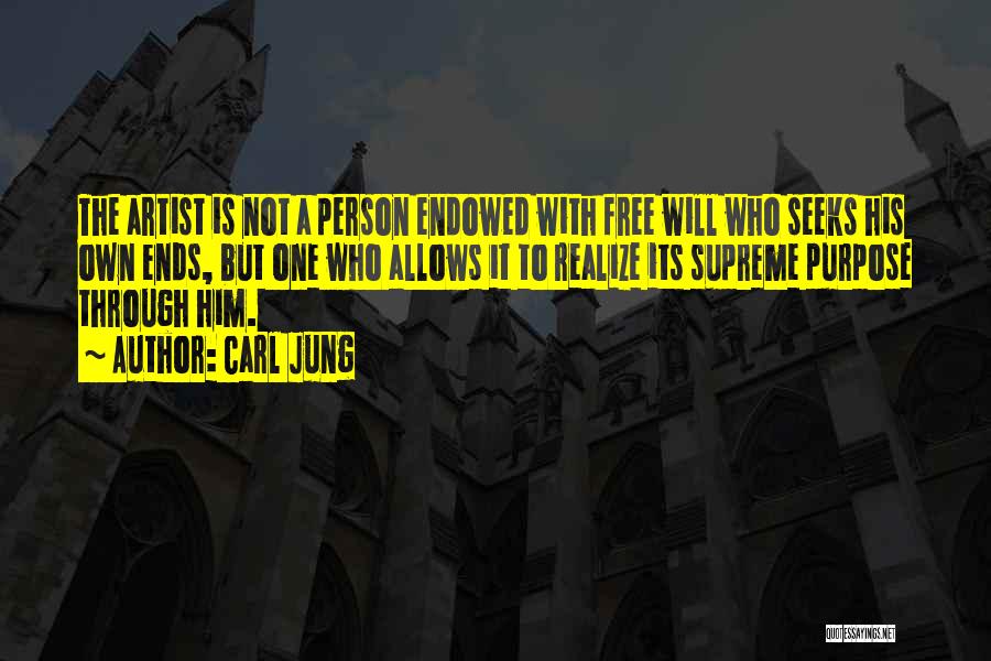 Carl Jung Quotes: The Artist Is Not A Person Endowed With Free Will Who Seeks His Own Ends, But One Who Allows It