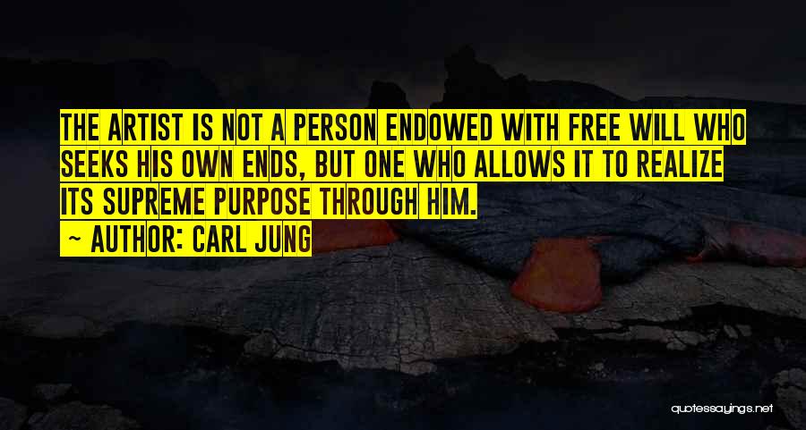 Carl Jung Quotes: The Artist Is Not A Person Endowed With Free Will Who Seeks His Own Ends, But One Who Allows It