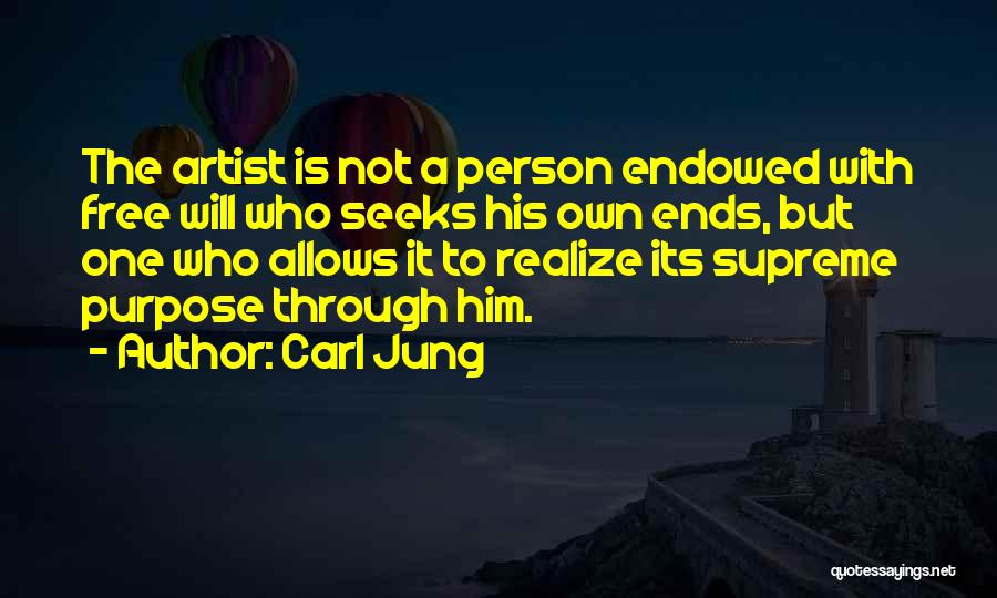 Carl Jung Quotes: The Artist Is Not A Person Endowed With Free Will Who Seeks His Own Ends, But One Who Allows It