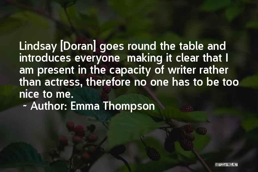 Emma Thompson Quotes: Lindsay [doran] Goes Round The Table And Introduces Everyone Making It Clear That I Am Present In The Capacity Of