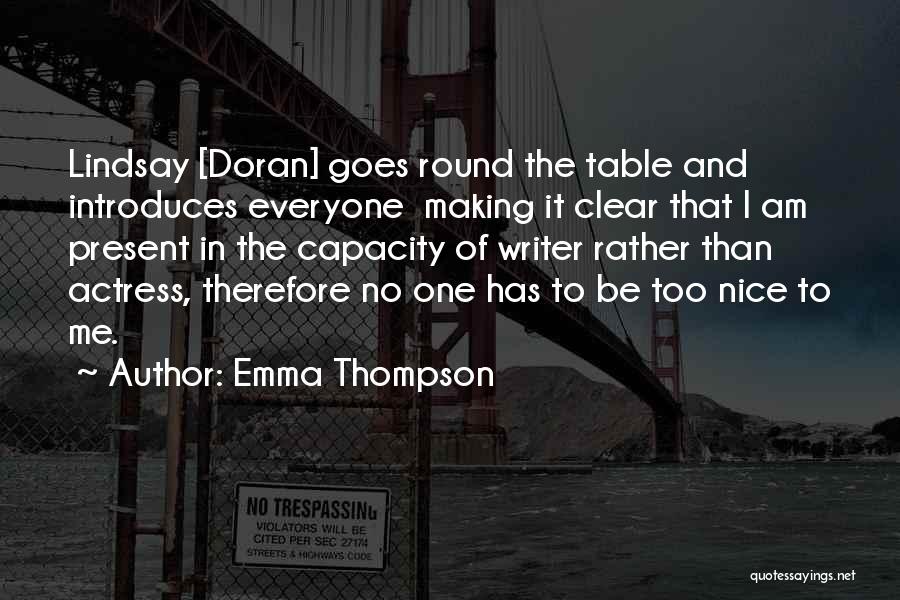 Emma Thompson Quotes: Lindsay [doran] Goes Round The Table And Introduces Everyone Making It Clear That I Am Present In The Capacity Of