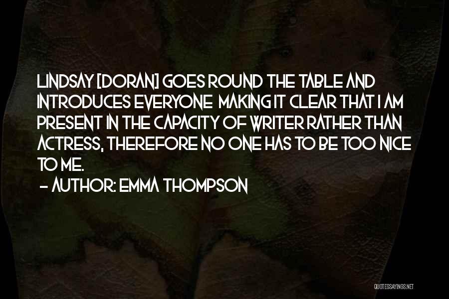Emma Thompson Quotes: Lindsay [doran] Goes Round The Table And Introduces Everyone Making It Clear That I Am Present In The Capacity Of