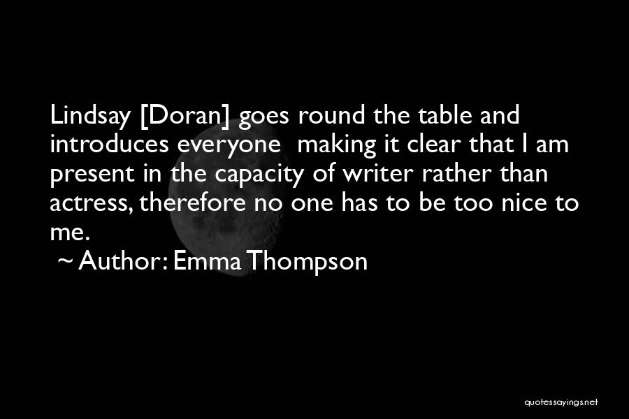 Emma Thompson Quotes: Lindsay [doran] Goes Round The Table And Introduces Everyone Making It Clear That I Am Present In The Capacity Of