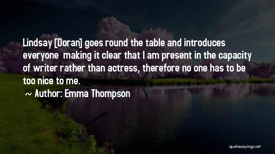 Emma Thompson Quotes: Lindsay [doran] Goes Round The Table And Introduces Everyone Making It Clear That I Am Present In The Capacity Of