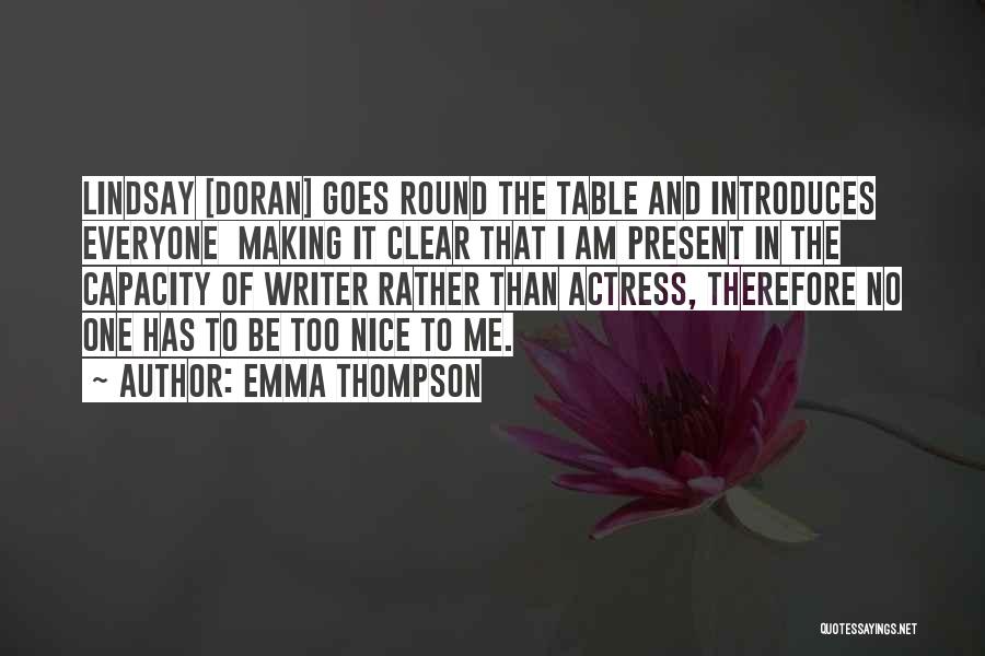Emma Thompson Quotes: Lindsay [doran] Goes Round The Table And Introduces Everyone Making It Clear That I Am Present In The Capacity Of