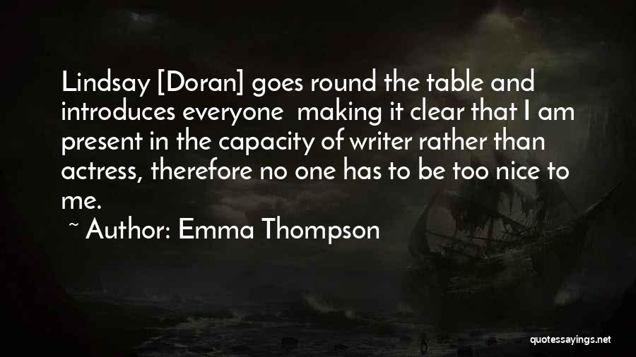 Emma Thompson Quotes: Lindsay [doran] Goes Round The Table And Introduces Everyone Making It Clear That I Am Present In The Capacity Of
