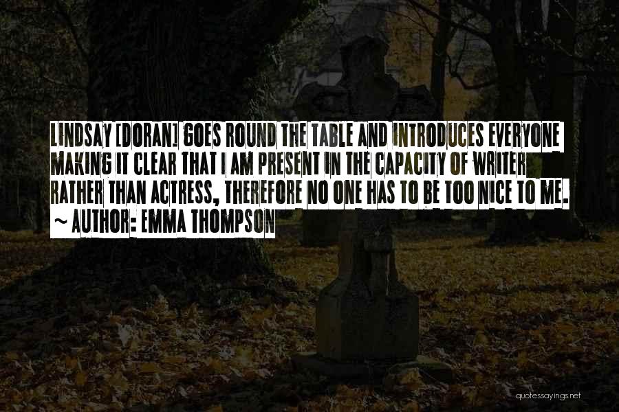 Emma Thompson Quotes: Lindsay [doran] Goes Round The Table And Introduces Everyone Making It Clear That I Am Present In The Capacity Of