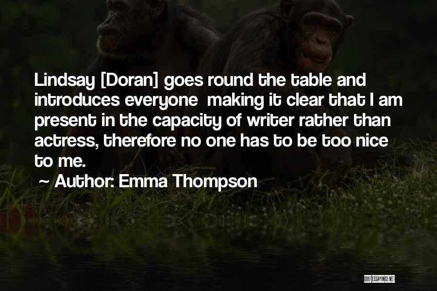 Emma Thompson Quotes: Lindsay [doran] Goes Round The Table And Introduces Everyone Making It Clear That I Am Present In The Capacity Of