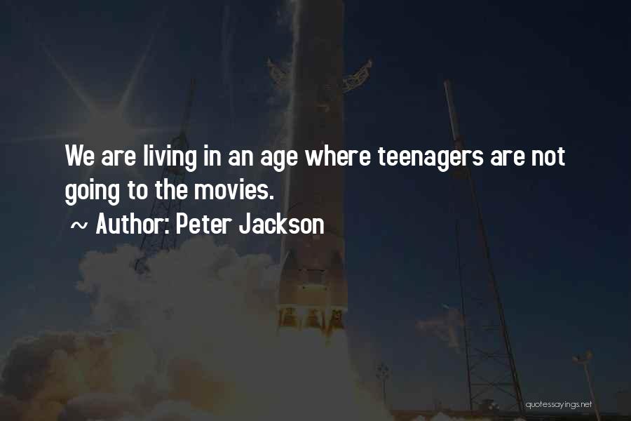 Peter Jackson Quotes: We Are Living In An Age Where Teenagers Are Not Going To The Movies.