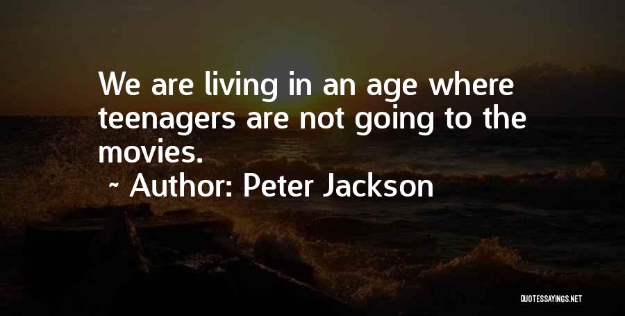 Peter Jackson Quotes: We Are Living In An Age Where Teenagers Are Not Going To The Movies.
