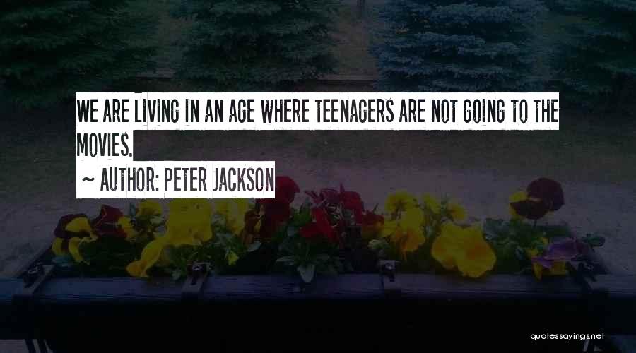 Peter Jackson Quotes: We Are Living In An Age Where Teenagers Are Not Going To The Movies.