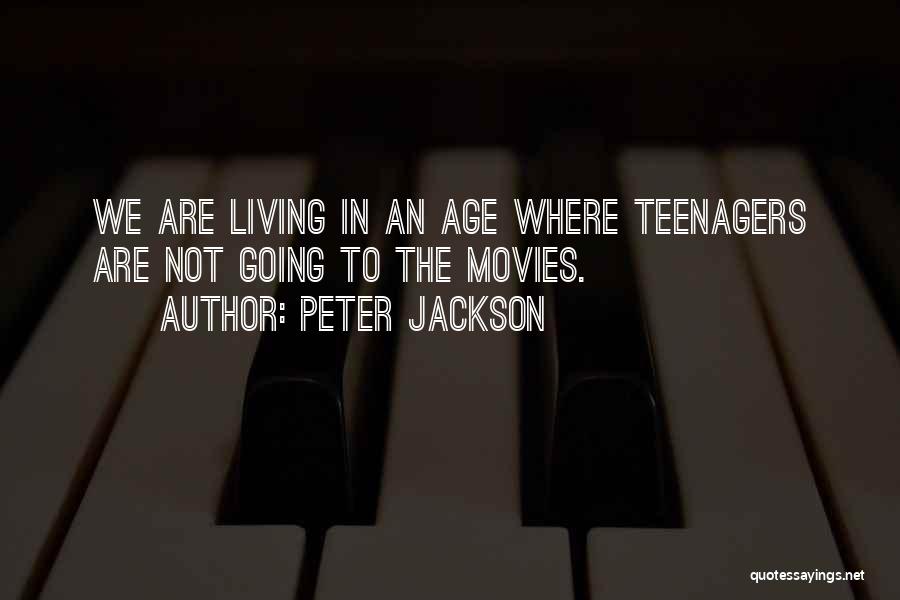 Peter Jackson Quotes: We Are Living In An Age Where Teenagers Are Not Going To The Movies.
