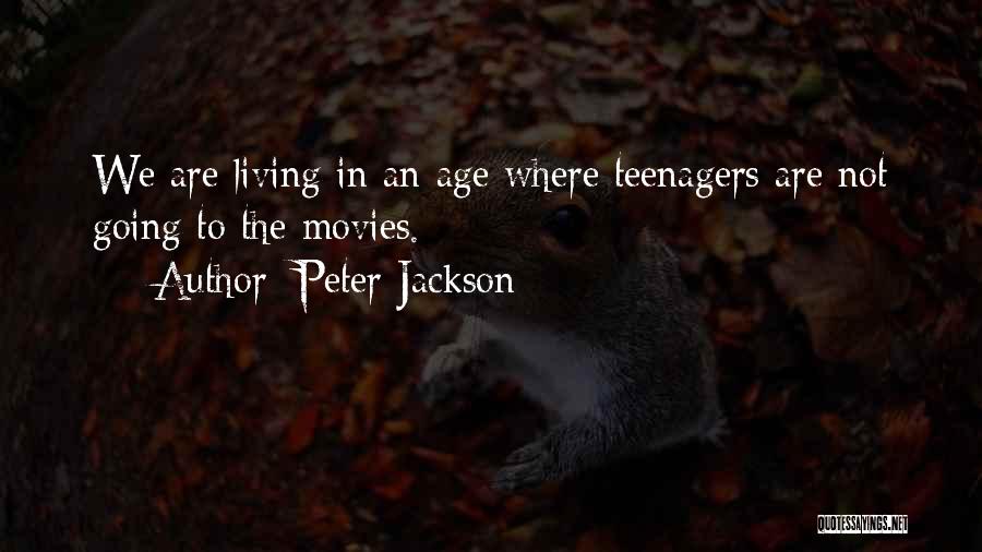 Peter Jackson Quotes: We Are Living In An Age Where Teenagers Are Not Going To The Movies.