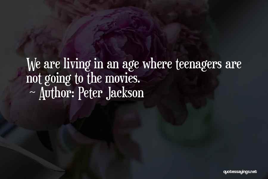 Peter Jackson Quotes: We Are Living In An Age Where Teenagers Are Not Going To The Movies.