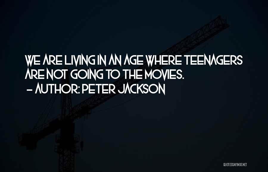 Peter Jackson Quotes: We Are Living In An Age Where Teenagers Are Not Going To The Movies.