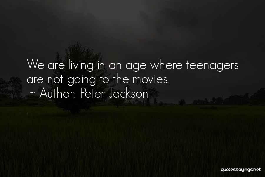 Peter Jackson Quotes: We Are Living In An Age Where Teenagers Are Not Going To The Movies.