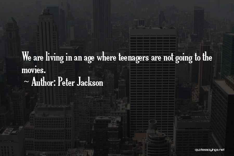 Peter Jackson Quotes: We Are Living In An Age Where Teenagers Are Not Going To The Movies.
