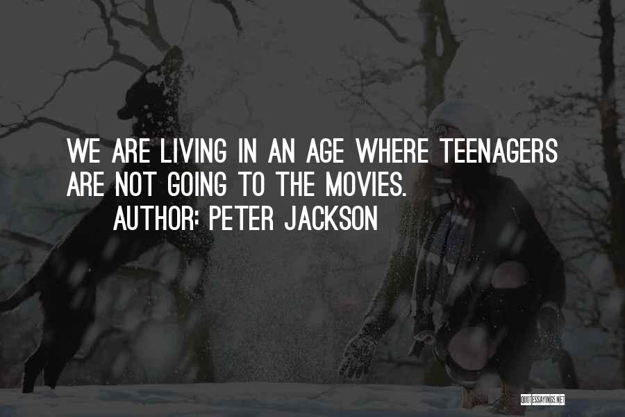 Peter Jackson Quotes: We Are Living In An Age Where Teenagers Are Not Going To The Movies.