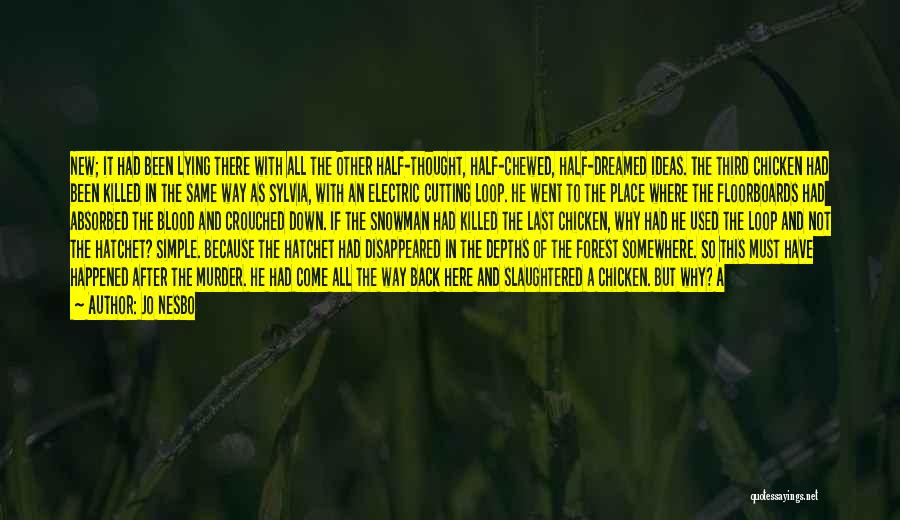 Jo Nesbo Quotes: New; It Had Been Lying There With All The Other Half-thought, Half-chewed, Half-dreamed Ideas. The Third Chicken Had Been Killed