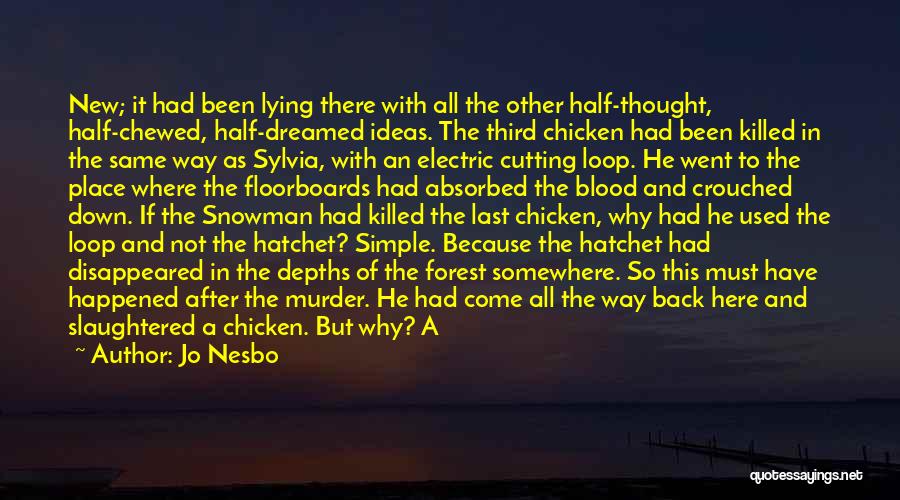 Jo Nesbo Quotes: New; It Had Been Lying There With All The Other Half-thought, Half-chewed, Half-dreamed Ideas. The Third Chicken Had Been Killed