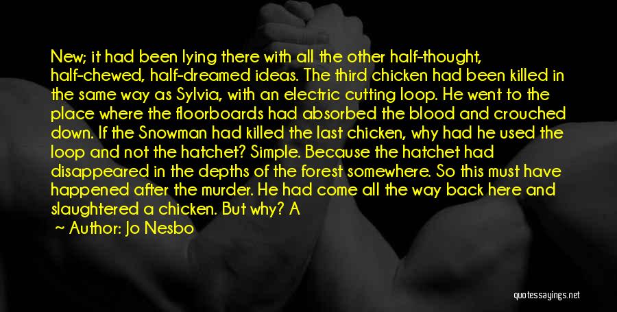 Jo Nesbo Quotes: New; It Had Been Lying There With All The Other Half-thought, Half-chewed, Half-dreamed Ideas. The Third Chicken Had Been Killed