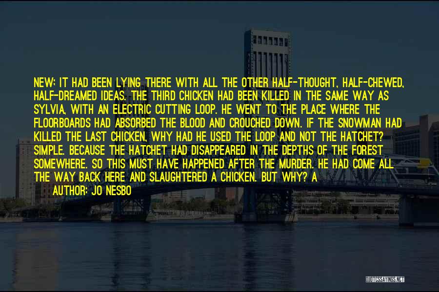 Jo Nesbo Quotes: New; It Had Been Lying There With All The Other Half-thought, Half-chewed, Half-dreamed Ideas. The Third Chicken Had Been Killed
