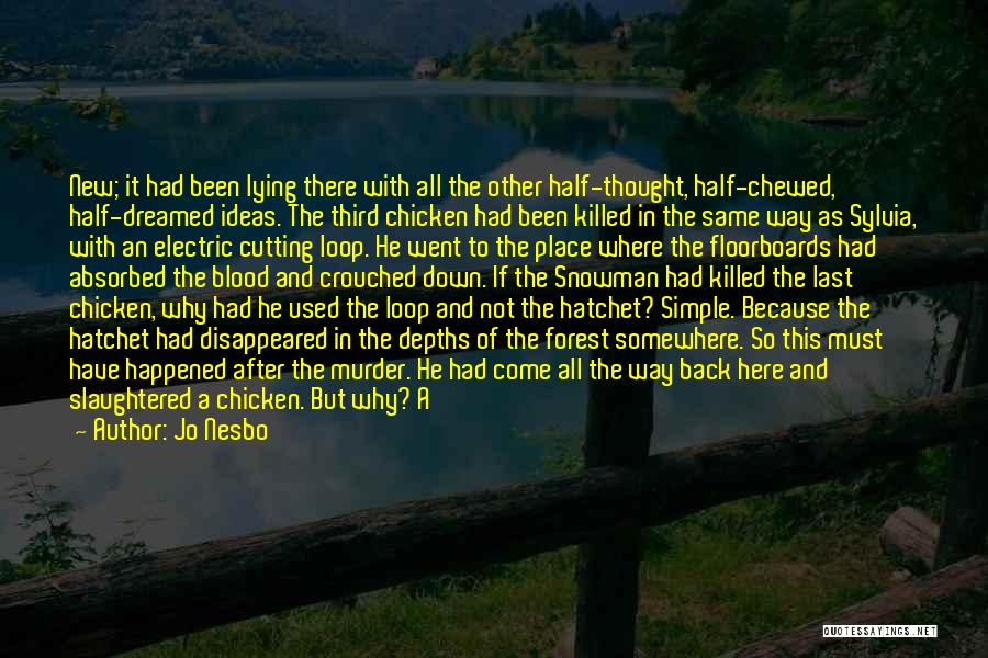 Jo Nesbo Quotes: New; It Had Been Lying There With All The Other Half-thought, Half-chewed, Half-dreamed Ideas. The Third Chicken Had Been Killed