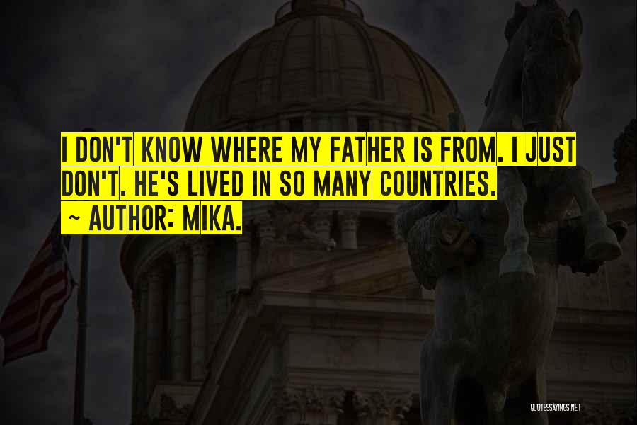 Mika. Quotes: I Don't Know Where My Father Is From. I Just Don't. He's Lived In So Many Countries.