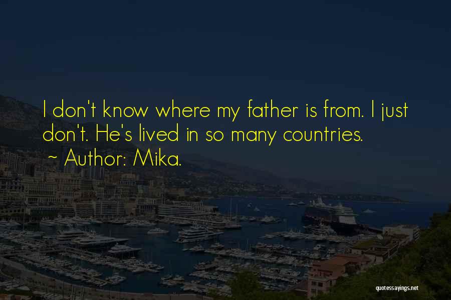 Mika. Quotes: I Don't Know Where My Father Is From. I Just Don't. He's Lived In So Many Countries.