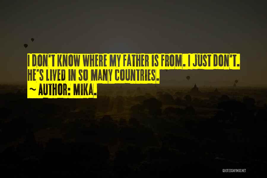 Mika. Quotes: I Don't Know Where My Father Is From. I Just Don't. He's Lived In So Many Countries.