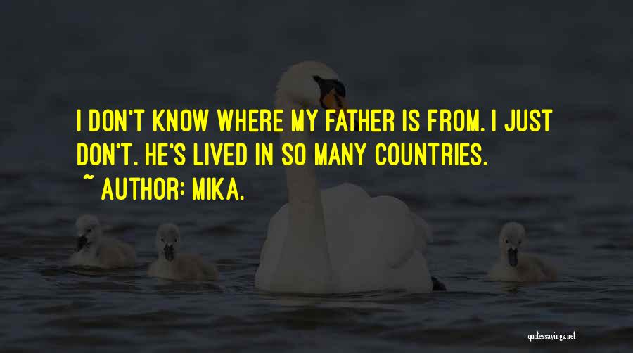 Mika. Quotes: I Don't Know Where My Father Is From. I Just Don't. He's Lived In So Many Countries.