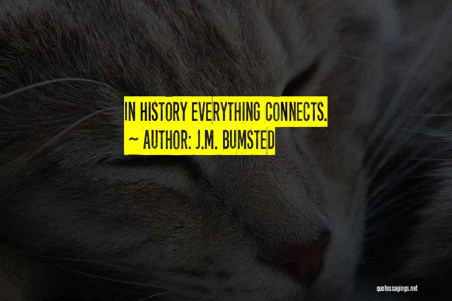 J.M. Bumsted Quotes: In History Everything Connects.