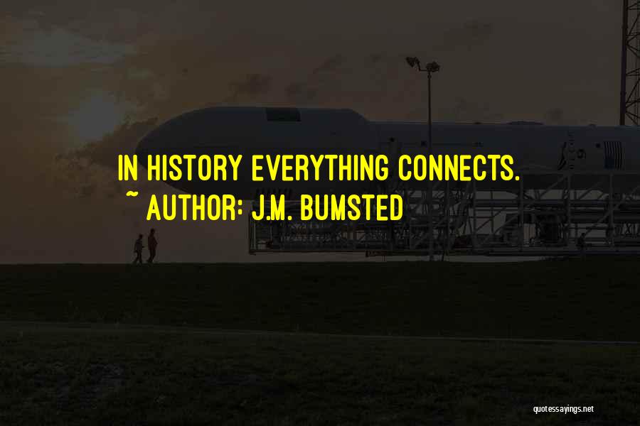 J.M. Bumsted Quotes: In History Everything Connects.