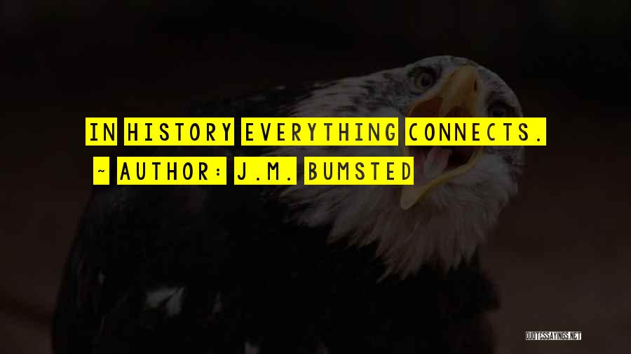 J.M. Bumsted Quotes: In History Everything Connects.