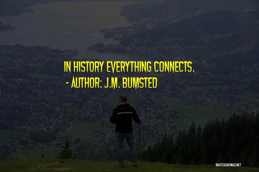 J.M. Bumsted Quotes: In History Everything Connects.