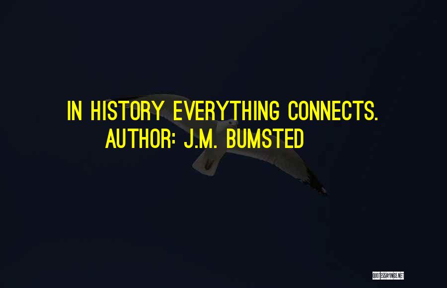 J.M. Bumsted Quotes: In History Everything Connects.