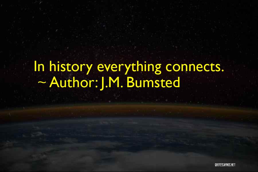 J.M. Bumsted Quotes: In History Everything Connects.