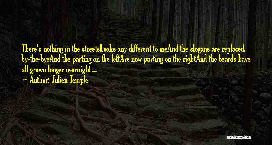 Julien Temple Quotes: There's Nothing In The Streetslooks Any Different To Meand The Slogans Are Replaced, By-the-byeand The Parting On The Leftare Now