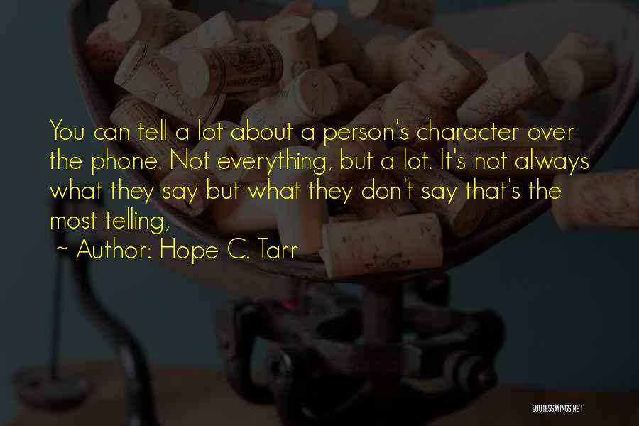 Hope C. Tarr Quotes: You Can Tell A Lot About A Person's Character Over The Phone. Not Everything, But A Lot. It's Not Always